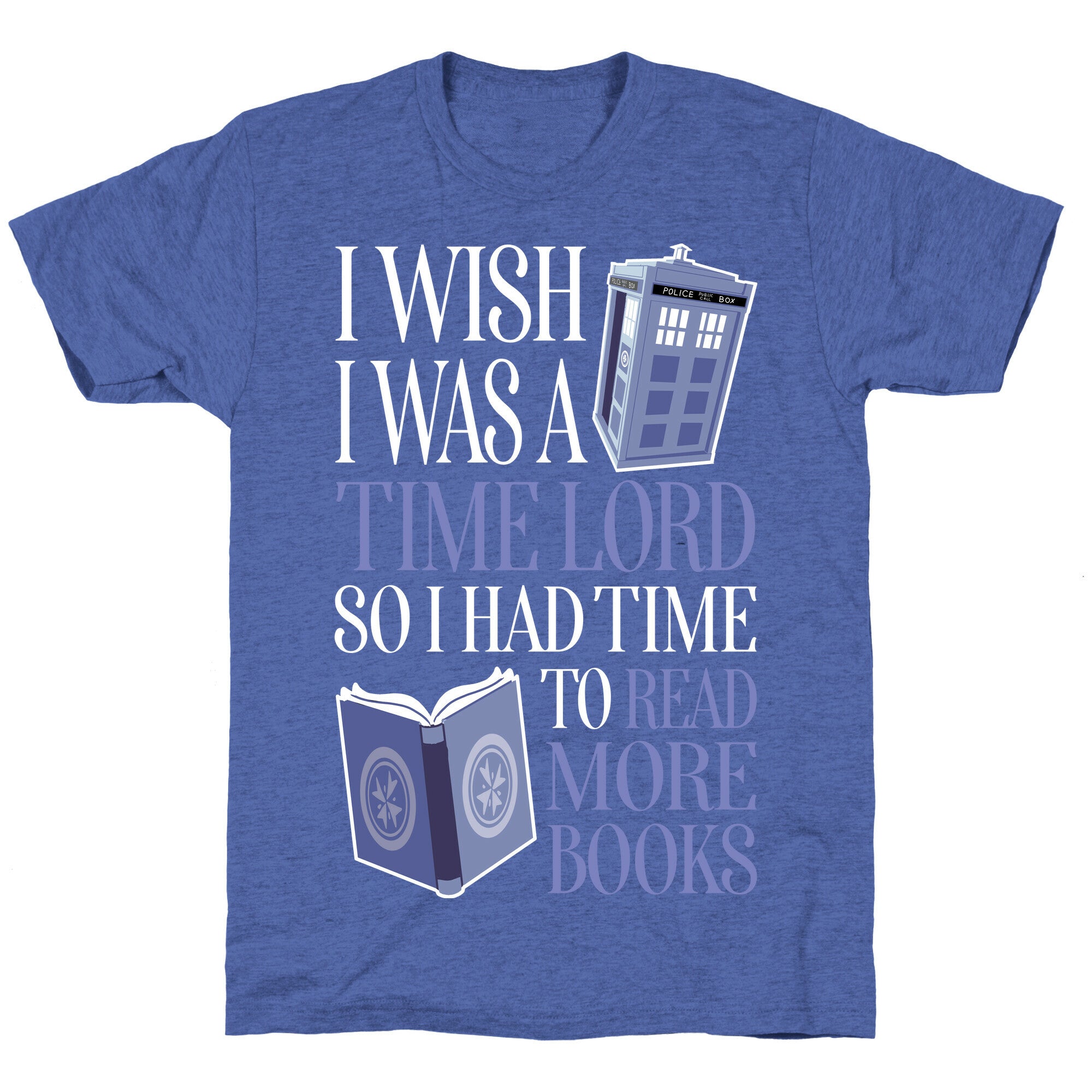 I Wish I Was A Time Lord So I Had Time To Read More Books Unisex Triblend Tee